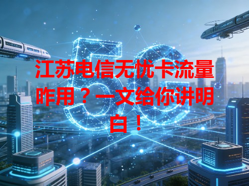 江苏电信无忧卡流量咋用？一文给你讲明白！