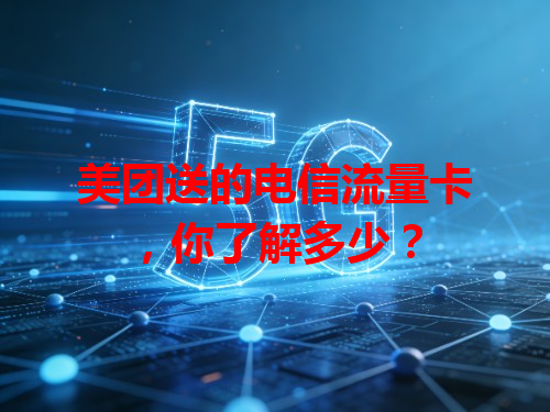 美团送的电信流量卡，你了解多少？