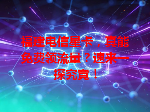 福建电信星卡，真能免费领流量？速来一探究竟！