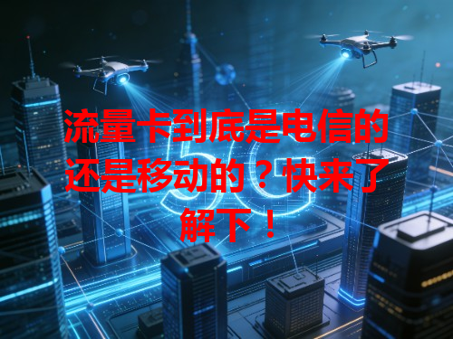 流量卡到底是电信的还是移动的？快来了解下！