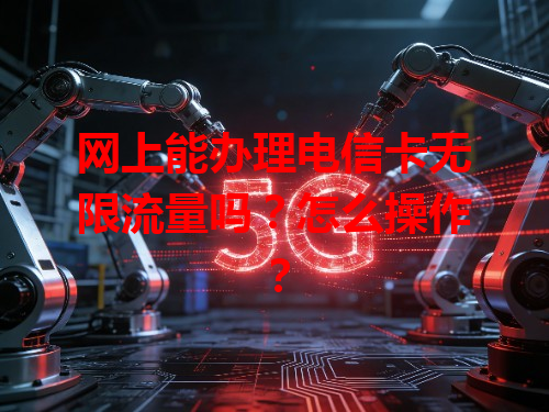 网上能办理电信卡无限流量吗？怎么操作？
