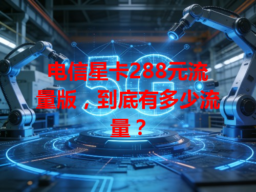电信星卡288元流量版，到底有多少流量？