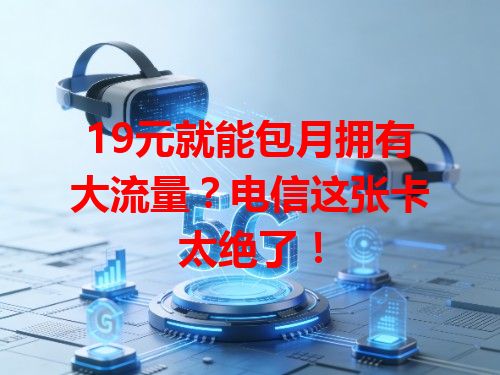 19元就能包月拥有大流量？电信这张卡太绝了！