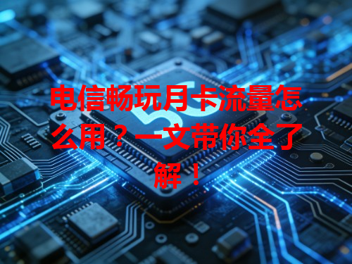 电信畅玩月卡流量怎么用？一文带你全了解！