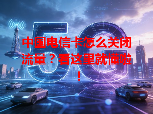 中国电信卡怎么关闭流量？看这里就懂啦！