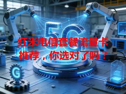 红米电信套餐流量卡推荐，你选对了吗？