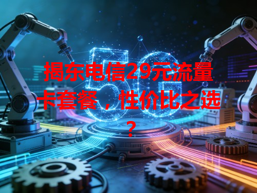 揭东电信29元流量卡套餐，性价比之选？