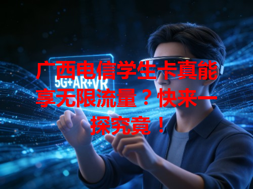 广西电信学生卡真能享无限流量？快来一探究竟！