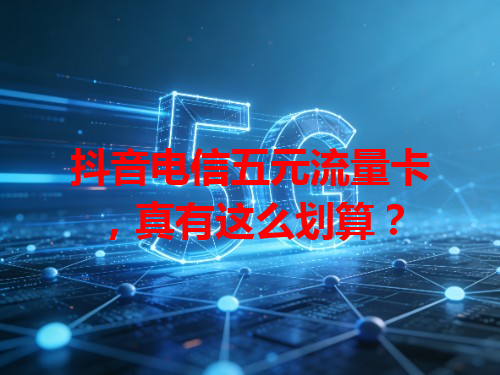 抖音电信五元流量卡，真有这么划算？