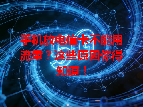 手机放电信卡不能用流量？这些原因你得知道！