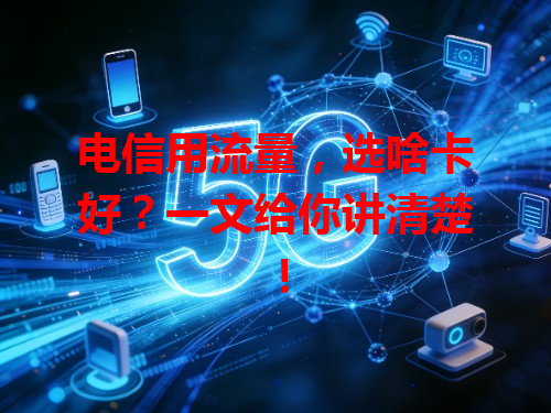电信用流量，选啥卡好？一文给你讲清楚！