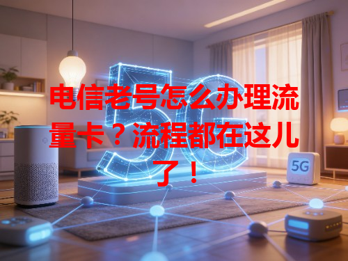 电信老号怎么办理流量卡？流程都在这儿了！