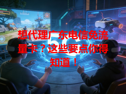 想代理广东电信免流量卡？这些要点你得知道！