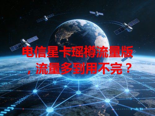 电信星卡瑶樽流量版，流量多到用不完？