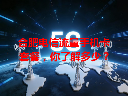 合肥电信流量手机卡套餐，你了解多少？