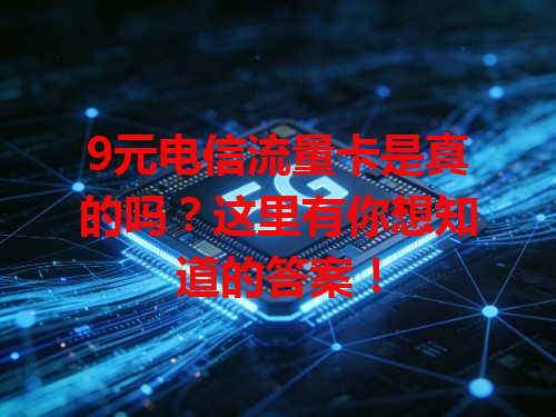 9元电信流量卡是真的吗？这里有你想知道的答案！