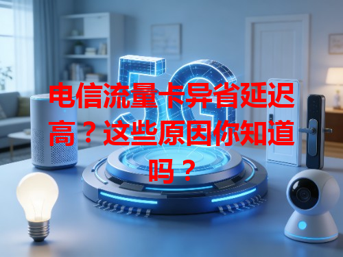 电信流量卡异省延迟高？这些原因你知道吗？