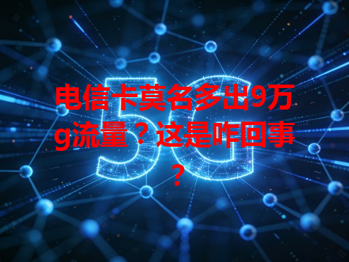 电信卡莫名多出9万g流量？这是咋回事？