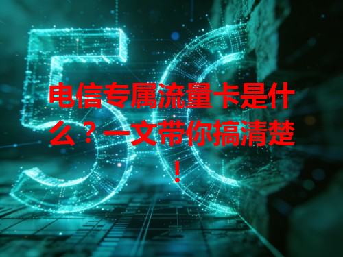 电信专属流量卡是什么？一文带你搞清楚！