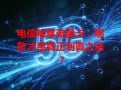 电信畅享流量卡，哪款才是真正划算之选？