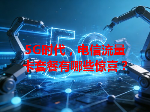 5G时代，电信流量卡套餐有哪些惊喜？