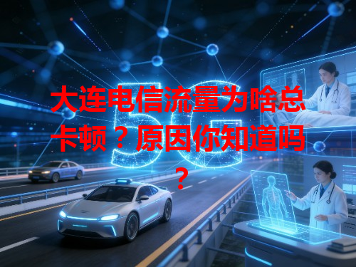 大连电信流量为啥总卡顿？原因你知道吗？