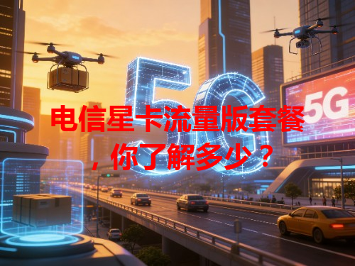 电信星卡流量版套餐，你了解多少？