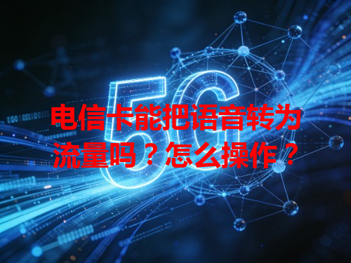 电信卡能把语音转为流量吗？怎么操作？