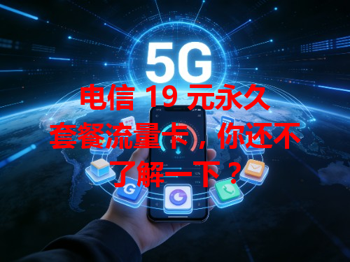 电信 19 元永久套餐流量卡，你还不了解一下？