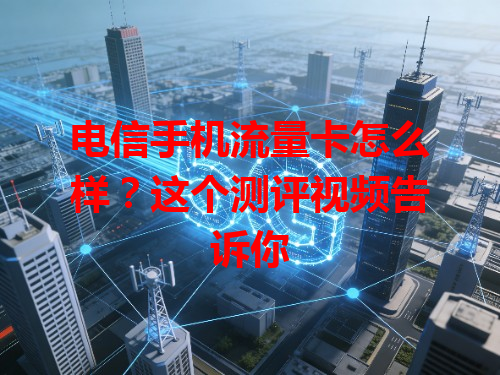 电信手机流量卡怎么样？这个测评视频告诉你