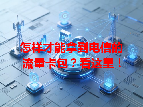 怎样才能拿到电信的流量卡包？看这里！