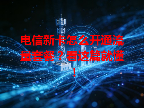 电信新卡怎么开通流量套餐？看这篇就懂！