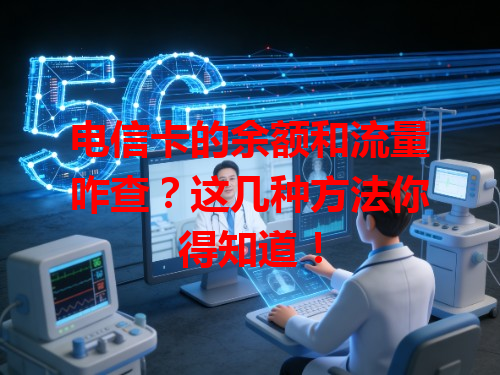 电信卡的余额和流量咋查？这几种方法你得知道！