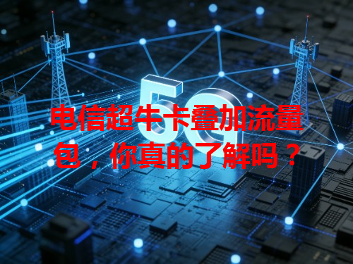 电信超牛卡叠加流量包，你真的了解吗？