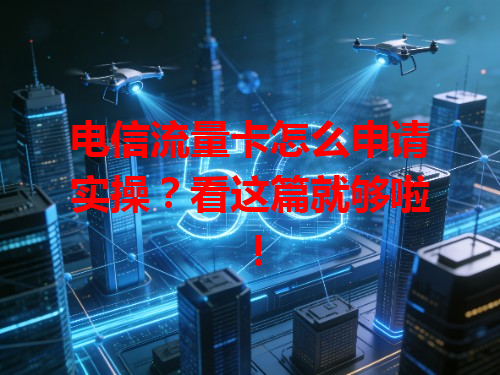 电信流量卡怎么申请实操？看这篇就够啦！