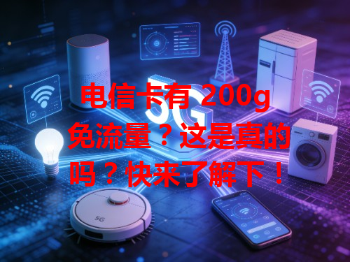 电信卡有 200g 免流量？这是真的吗？快来了解下！