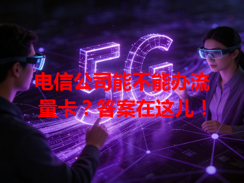 电信公司能不能办流量卡？答案在这儿！
