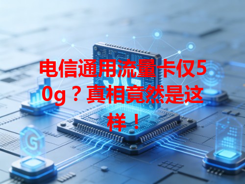电信通用流量卡仅50g？真相竟然是这样！