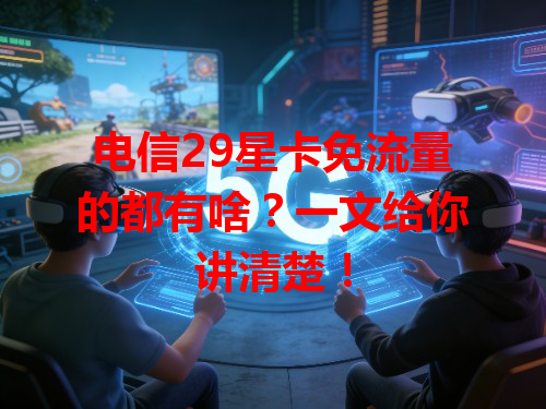 电信29星卡免流量的都有啥？一文给你讲清楚！