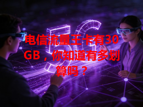 电信流量王卡有30GB，你知道有多划算吗？