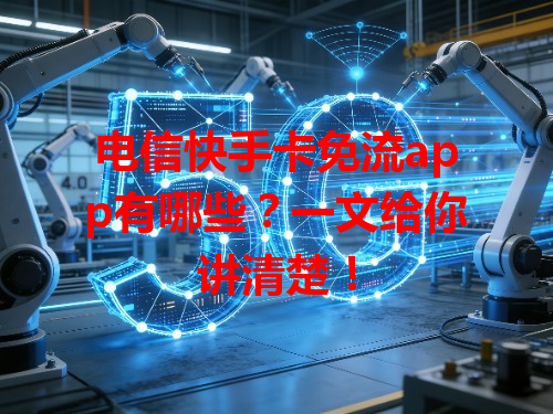 电信快手卡免流app有哪些？一文给你讲清楚！