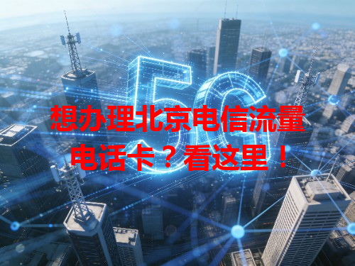 想办理北京电信流量电话卡？看这里！