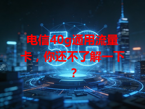 电信40g通用流量卡，你还不了解一下？