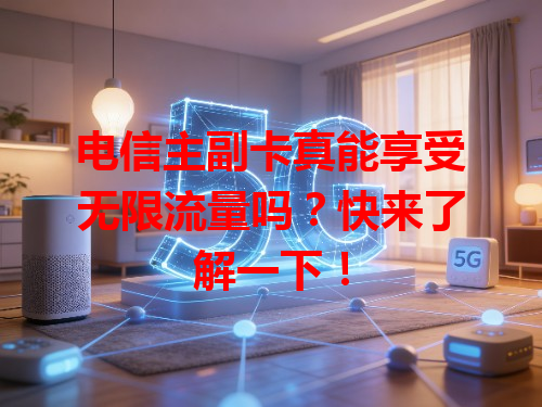 电信主副卡真能享受无限流量吗？快来了解一下！