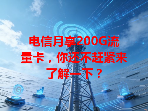 电信月享200G流量卡，你还不赶紧来了解一下？
