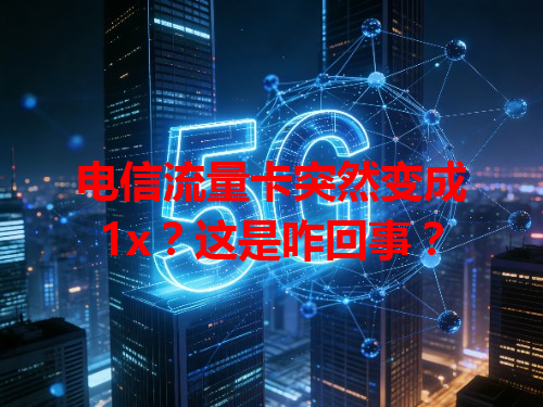 电信流量卡突然变成1x？这是咋回事？