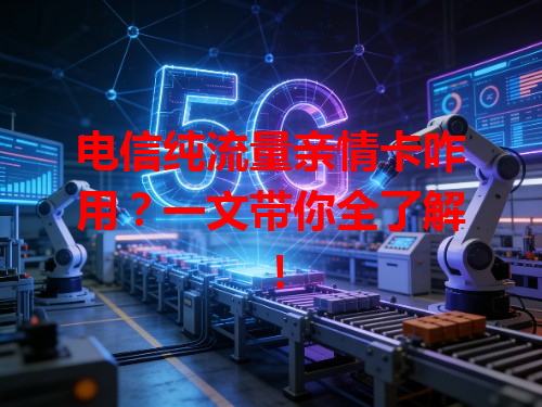 电信纯流量亲情卡咋用？一文带你全了解！