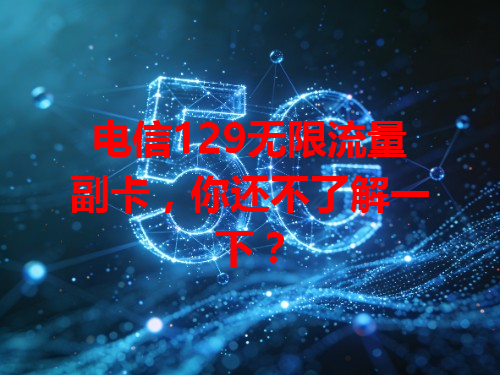 电信129无限流量副卡，你还不了解一下？