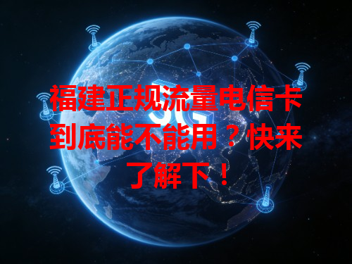 福建正规流量电信卡到底能不能用？快来了解下！