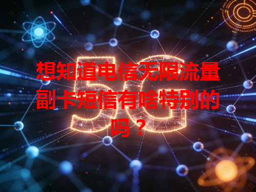 想知道电信无限流量副卡短信有啥特别的吗？